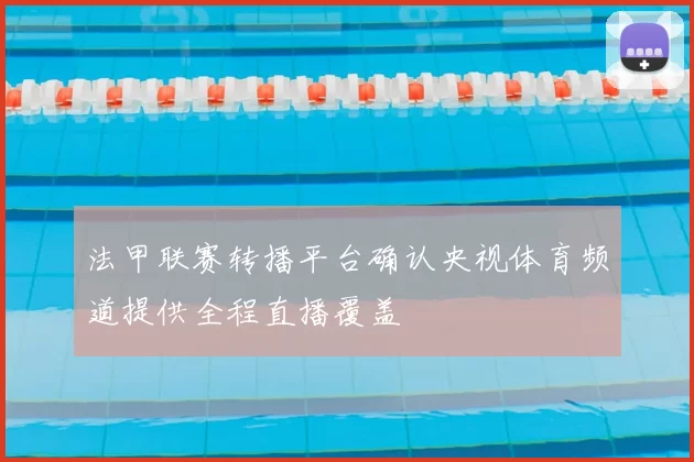 法甲联赛转播平台确认央视体育频道提供全程直播覆盖