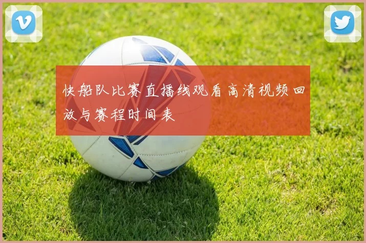 快船队比赛直播线观看高清视频回放与赛程时间表