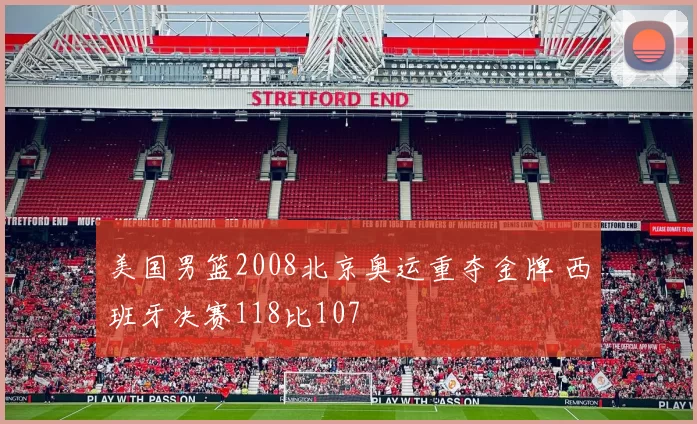 美国男篮2008北京奥运重夺金牌 西班牙决赛118比107