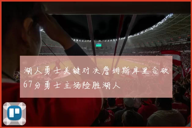 湖人勇士关键对决詹姆斯库里合砍67分勇士主场险胜湖人
