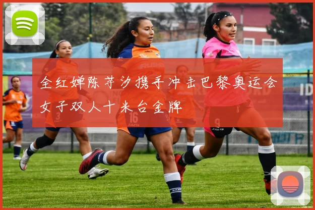 全红婵陈芋汐携手冲击巴黎奥运会女子双人十米台金牌
