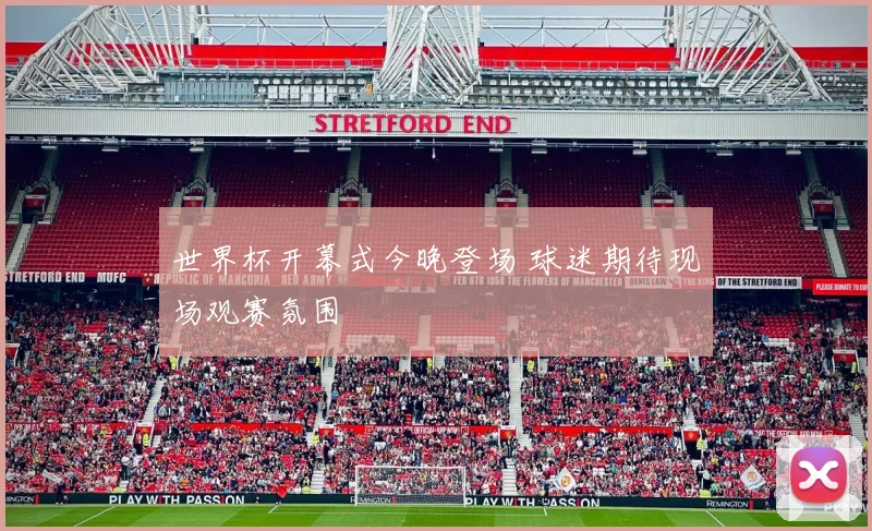 世界杯开幕式今晚登场 球迷期待现场观赛氛围