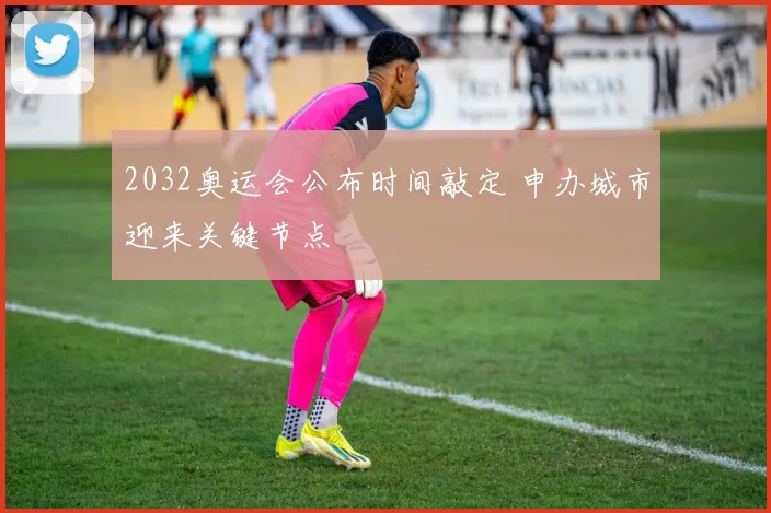 2032奥运会公布时间敲定 申办城市迎来关键节点