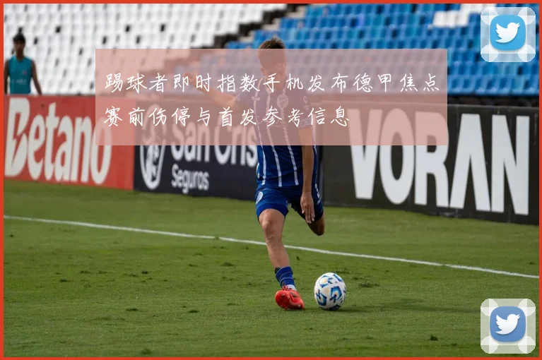 踢球者即时指数手机发布德甲焦点赛前伤停与首发参考信息